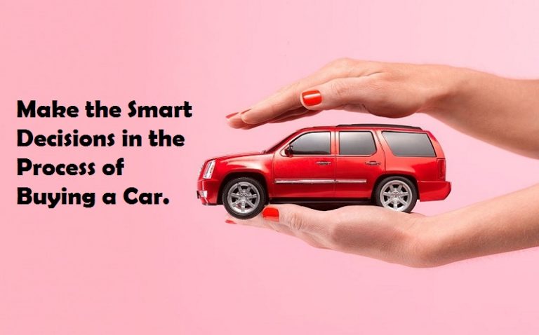 How to Make the Smart Decisions in the Process of Buying a Car