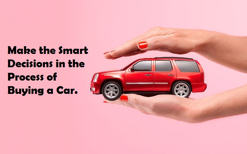 Make the Smart Decisions in the Process of Buying a Car