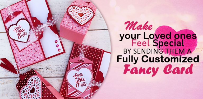 Make your loved ones feel special by sending them a fully customized fancy card