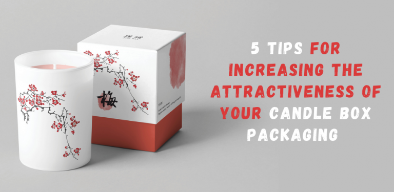 5 Tips for Increasing the Attractiveness of Your Candle Box Packaging
