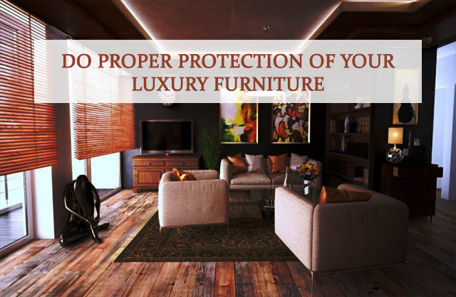 Do Proper Protection Of Your Luxury Furniture Absbuzz