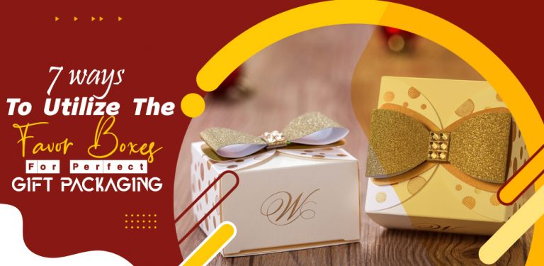 7 Ways to Utilize the Favor Boxes for Perfect Gift Packaging