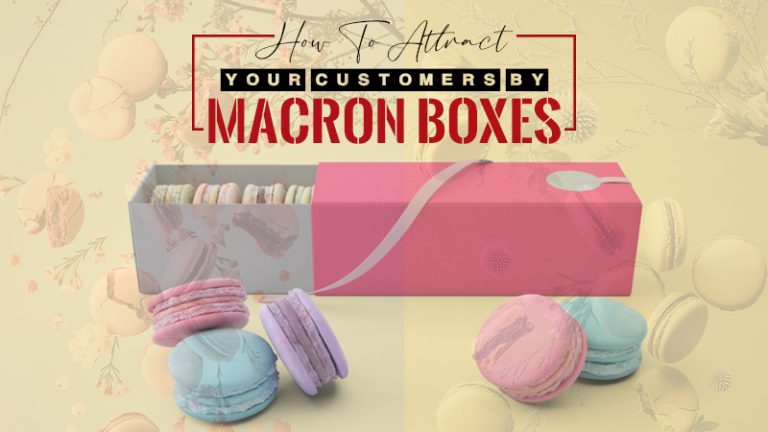 How To Attract Your Customers By Macaron Boxes?