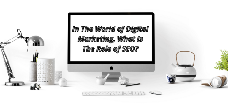In The World of Digital Marketing, What Is The Role of SEO?