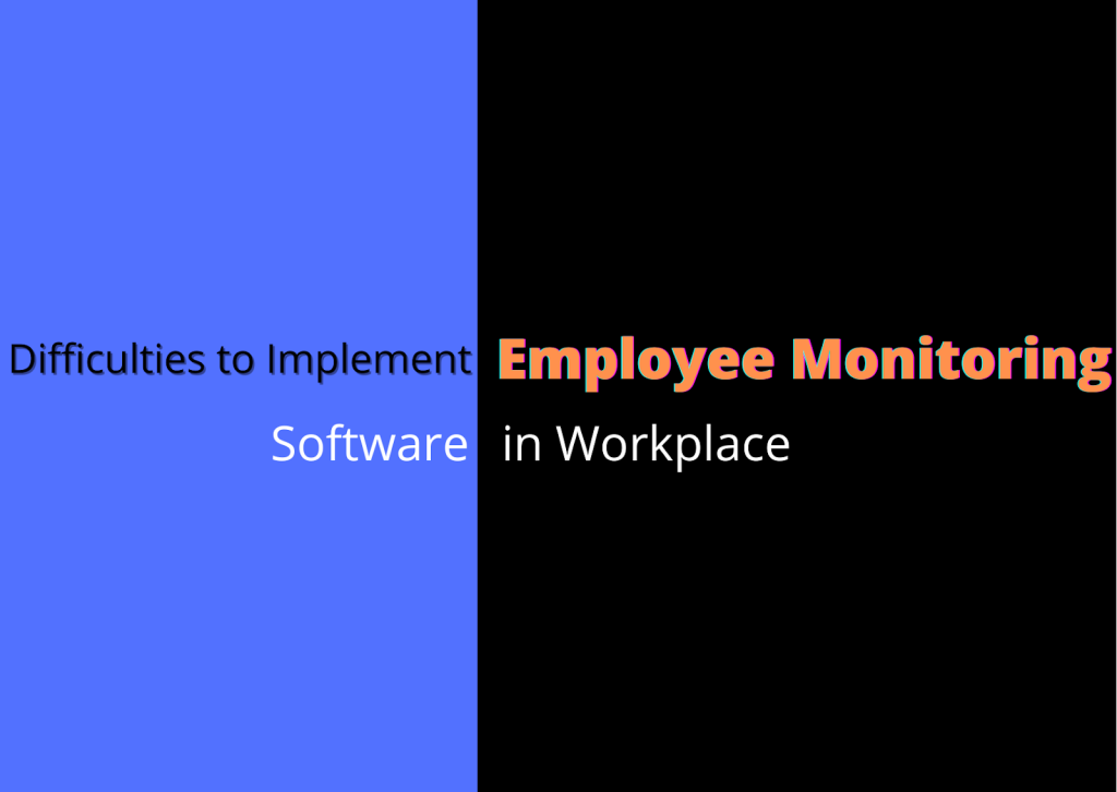Difficulties to Implement Employee Monitoring Software in Workplace