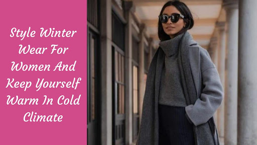 Style Winter Wear For Women And Keep Yourself Warm In Cold Climate