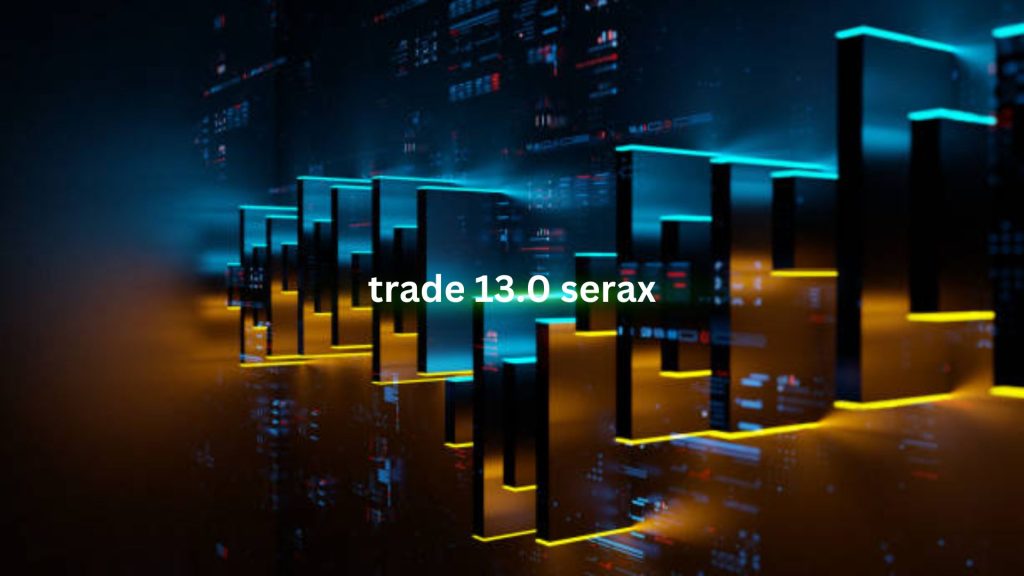 Trade 13.0 Serax: Revolutionizing Digital Trading Solutions - Absbuzz